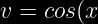 https://latex.codecogs.com/png.image?\large \dpi{120}\bg{black}v=cos(x)